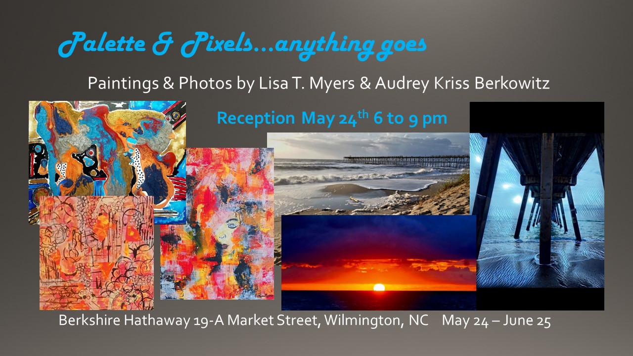 Paint & Pixels…anything goes! Paintings & Photography by Lisa T. Myers and Audrey Kriss Berkowitz